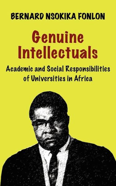 Genuine Intellectuals. Academic and Social Responsibilities of Universities in Africa - Bernard Nsokika Fonlon - Libros - Langaa RPCIG - 9789956558599 - 1 de octubre de 2009