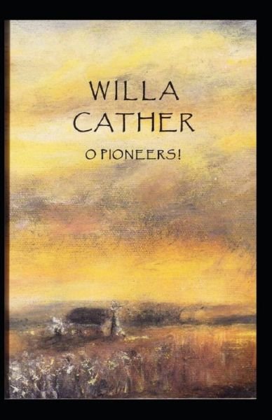 O Pioneers! Illustrated - Willa Cather - Livres - Independently Published - 9798463078599 - 23 août 2021