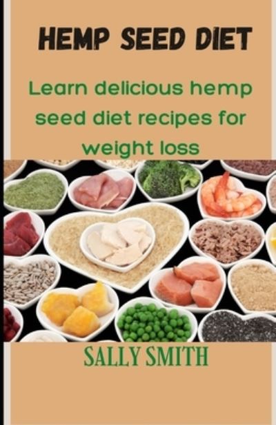 Cover for Sally Smith · Hemp Seed Diet: Learn Delicious Hemp Seed Diet Recipes for Weight Loss (Paperback Book) (2021)