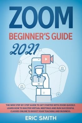 Zoom Beginner's Guide 2021 - Eric Smith - Bøker - Independently Published - 9798568980599 - 21. november 2020