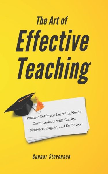 Cover for Gunnar Stevenson · The Art of Effective Teaching: Balance Different Learning Needs. Communicate with Clarity. Motivate, Engage, and Empower. (Taschenbuch) (2020)