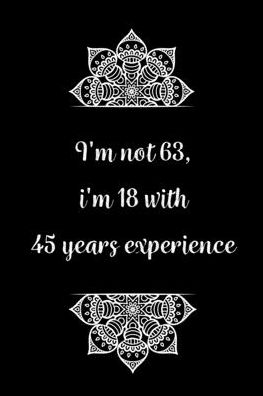 Cover for Birthday Journals Gifts · I'm not 63, i'm 18 with 45 years experience (Pocketbok) (2020)