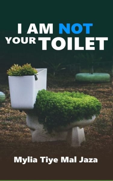 Cover for Mylia Tiye Mal Jaza · I Am Not Your Toilet (Paperback Book) (2020)