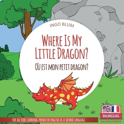 Cover for Ingo Blum · Where Is My Little Dragon? - Ou est mon petit dragon?: Bilingual English-French Picture Book for Children Ages 2-6 - Where Is.? - Ou Est.? (Paperback Book) (2020)