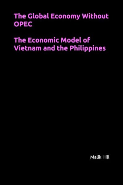 Cover for Malik Hill · The Global Economy Without OPEC, The Economic Model of Vietnam and the Philippines (Paperback Book) (2021)