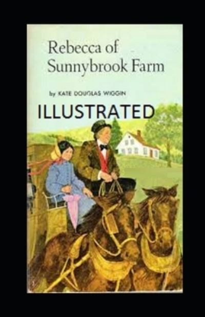 Rebecca of Sunnybrook Farm Illustrated - Kate Douglas Wiggin - Książki - Independently Published - 9798717681599 - 6 marca 2021