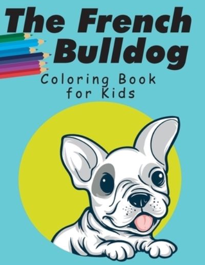 Cover for Easy Child Pages · The French Bulldog Coloring Book For Kids: French Bulldog Coloring Book for Kids, Coloring Gift Book for Toddlers and Preschool 2-7, ( Simple Frenchies Coloring Pages ) (Paperback Book) [Large type / large print edition] (2021)