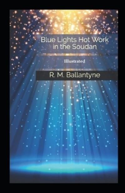 Cover for Robert Michael Ballantyne · Blue Lights Or, Hot Work in the Soudan (Illustrated) (Paperback Book) (2021)