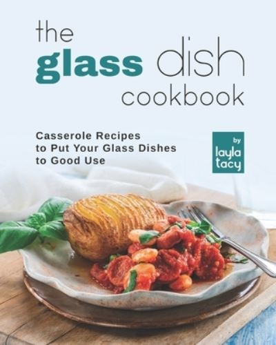 Cover for Layla Tacy · The Glass Dish Cookbook: Casseroles to Put Your Glass Dishes to Good Use (Taschenbuch) (2021)