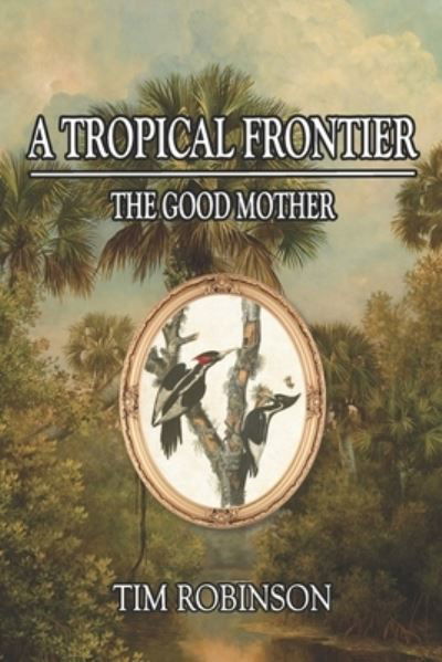 A Tropical Frontier: The Good Mother - Tropical Frontier - Tim Robinson - Kirjat - Independently Published - 9798771702599 - lauantai 5. helmikuuta 2022