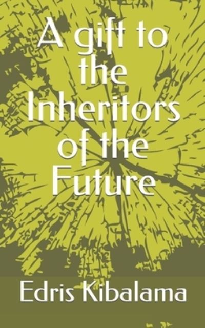 Cover for Edris Kibalama · A gift to the Inheritors of the Future (Pocketbok) (2021)