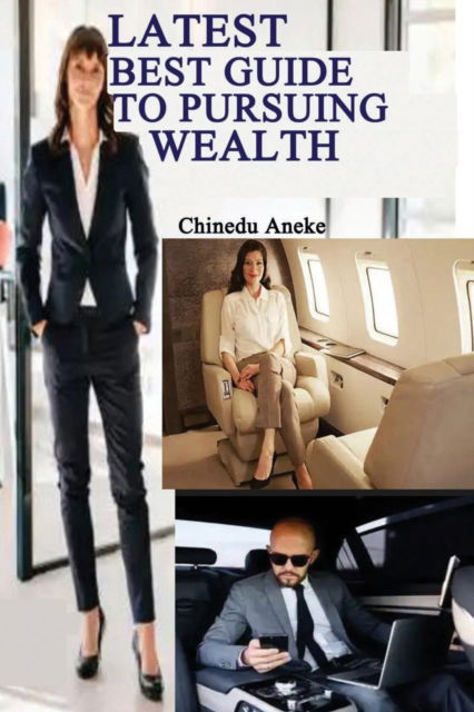 Cover for Chinedu Aneke · Latest best guide to pursuing wealth: How to acquire wealth (Paperback Book) (2022)