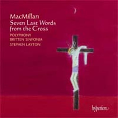 7 Last Words From The Cross - J. Macmillan - Musik - HYPERION - 0034571174600 - tiistai 5. toukokuuta 2009