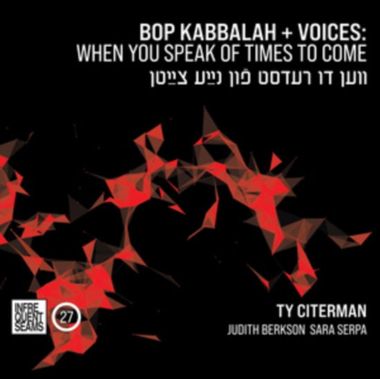 Cover for Ty Citerman · Bop Kabbalah+Voices: When You Speak Of Times To Come (Ven Du Redst Fun Naye Tsaytn) (CD) (2021)