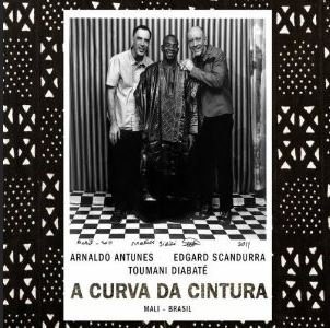 Cover for Arnaldo Antunes /Edgard Scandurra /  Toumani Diabeté · A Curva da Cintura (Mali - Brasil) (MDVD) (2023)