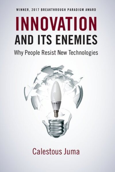 Cover for Juma, Calestous (Professor of the Practice of International Development and Director of the Science, Technology, and Globalization Project, Professor of the Practice of International Development and Director of the Science, Technology, and Globalization P · Innovation and Its Enemies: Why People Resist New Technologies (Paperback Bog) (2019)