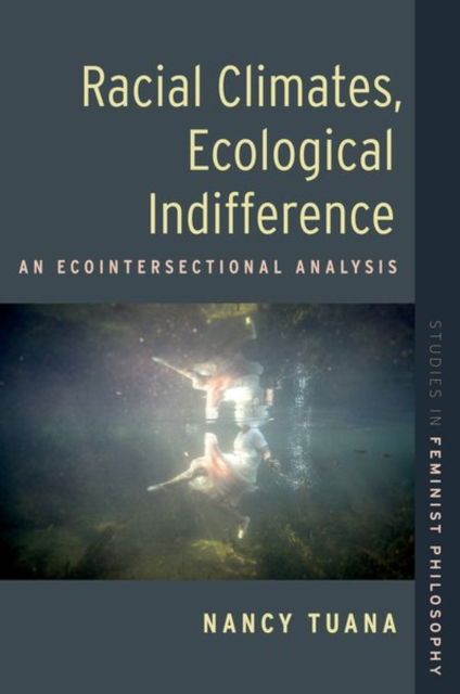 Cover for Tuana, Nancy (DuPont / Class of 1949 Professor of Philosophy and Womenas, Gender, and Sexuality Studies, DuPont / Class of 1949 Professor of Philosophy and Womenas, Gender, and Sexuality Studies, Pennsylvania State University) · Racial Climates, Ecological Indifference: An Ecointersectional Analysis - STUDIES IN FEMINIST PHILOSOPHY SERIES (Gebundenes Buch) (2023)