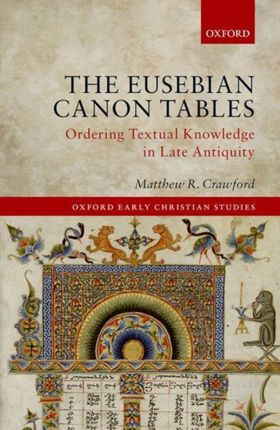 Cover for Crawford, Matthew R. (Associate Professor and Director of the Program in Biblical and Early Christian Studies, Institute for Religion and Critical Inquiry, Associate Professor and Director of the Program in Biblical and Early Christian Studies, Institute  · The Eusebian Canon Tables: Ordering Textual Knowledge in Late Antiquity - Oxford Early Christian Studies (Innbunden bok) (2019)