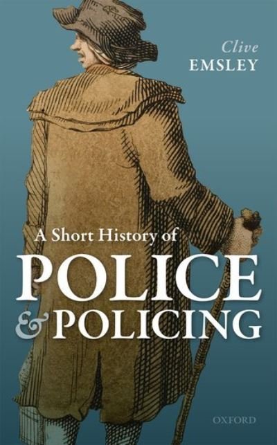 Cover for Emsley, Clive (Emeritus Professor, Emeritus Professor, Open University, UK) · A Short History of Police and Policing (Hardcover bog) (2021)