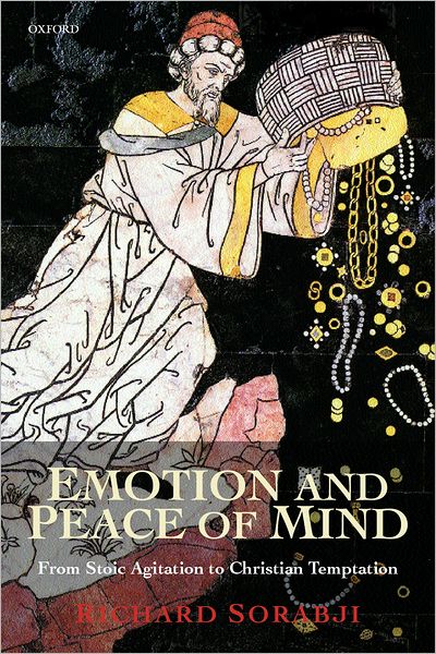 Emotion and Peace of Mind: From Stoic Agitation to Christian Temptation - Sorabji, Richard (Research Professor of Philosophy at King's College London; and Fellow, Research Professor of Philosophy at King's College London; and Fellow, Wolfson College, Oxford) - Książki - Oxford University Press - 9780199256600 - 5 września 2002