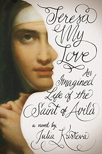 Cover for Julia Kristeva · Teresa, My Love: An Imagined Life of the Saint of Avila (Innbunden bok) (2014)