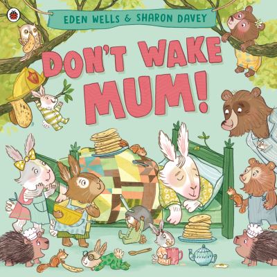Cover for Eden Wells · Don't Wake Mum!: The riotous, rhyming picture book to celebrate mums everywhere! (Paperback Book) (2023)