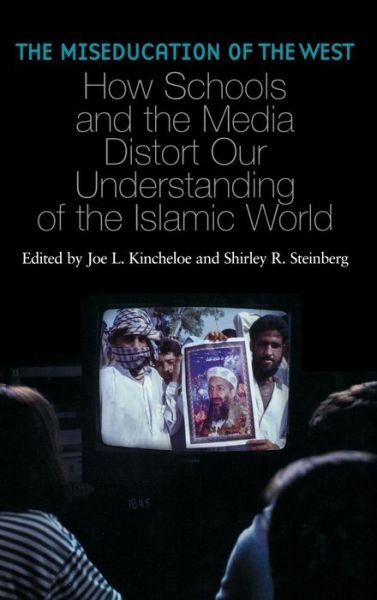 Cover for Joe L. Kincheloe · The Miseducation of the West: How Schools and the Media Distort Our Understanding of the Islamic World (Hardcover Book) (2004)