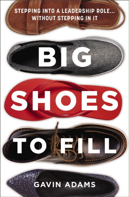 Cover for Gavin Adams · Big Shoes to Fill: Stepping into a Leadership Role...Without Stepping in It (Hardcover Book) (2024)