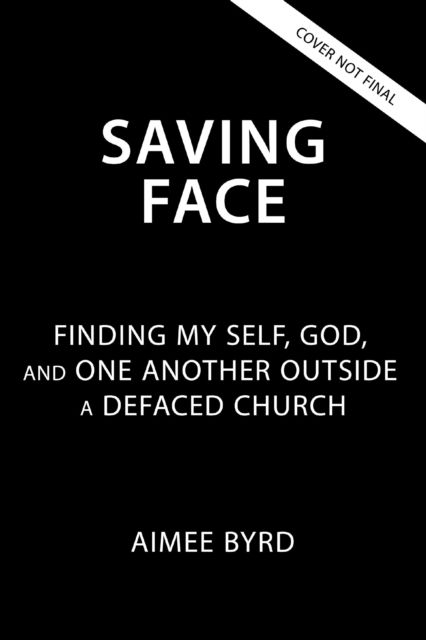 Cover for Aimee Byrd · Saving Face: Finding My Self, God, and One Another Outside a Defaced Church (Paperback Book) (2025)