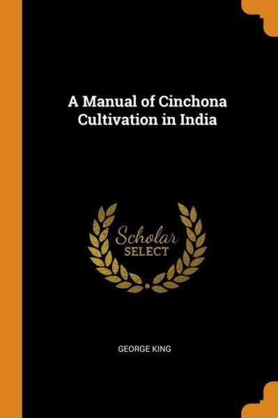 Cover for George King · A Manual of Cinchona Cultivation in India (Paperback Bog) (2018)