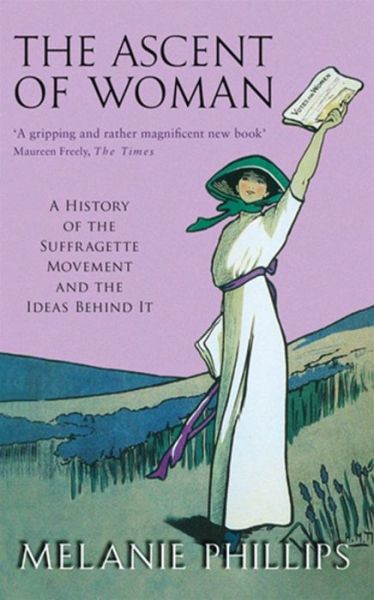 Cover for Melanie Phillips · The Ascent Of Woman: A History of the Suffragette Movement (Paperback Book) (2004)