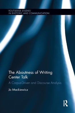 Cover for Mackiewicz, Jo (Iowa State University, USA) · The Aboutness of Writing Center Talk: A Corpus-Driven and Discourse Analysis - Routledge Studies in Rhetoric and Communication (Paperback Book) (2019)