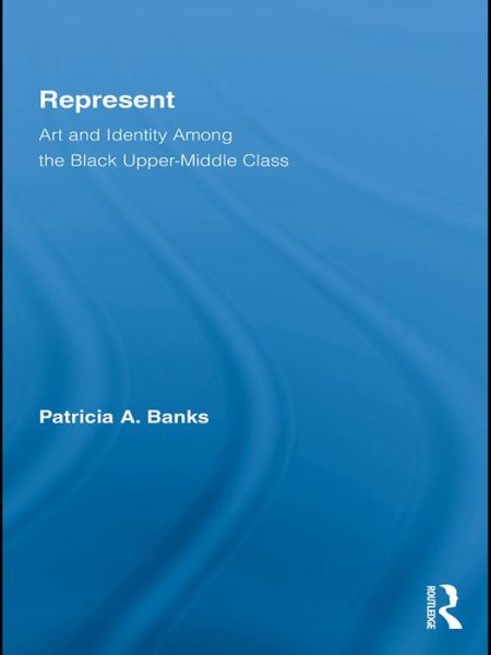 Cover for Banks, Patricia A. (Mount Holyoke College, USA) · Represent: Art and Identity Among the Black Upper-Middle Class - Routledge Research in Race and Ethnicity (Hardcover Book) (2009)