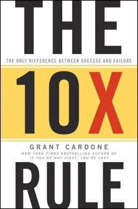 The 10X Rule: The Only Difference Between Success and Failure - Grant Cardone - Boeken - John Wiley & Sons Inc - 9780470627600 - 6 mei 2011
