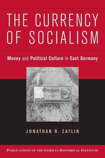Cover for Zatlin, Jonathan R. (Boston University) · The Currency of Socialism: Money and Political Culture in East Germany - Publications of the German Historical Institute (Paperback Bog) (2008)