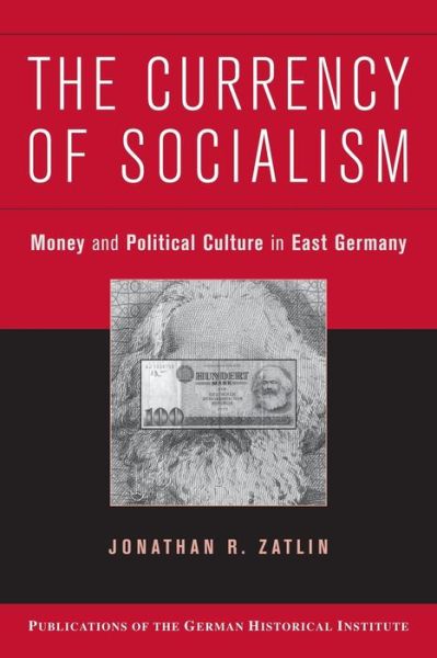 Cover for Zatlin, Jonathan R. (Boston University) · The Currency of Socialism: Money and Political Culture in East Germany - Publications of the German Historical Institute (Paperback Book) (2008)