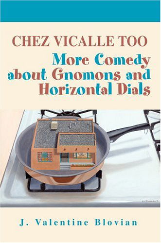 Chez Vicalle Too: More Comedy About Gnomons and Horizontal Dials - J. Blovian - Books - iUniverse, Inc. - 9780595665600 - August 8, 2004