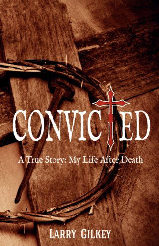 Cover for Larry Gilkey · Convicted: a True Story: My Life After Death (Paperback Book) (2012)