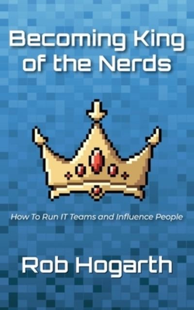 Cover for Rob Hogarth · Becoming Kind of the Nerds: How to Run IT Teams and Influence People (Paperback Book) (2021)