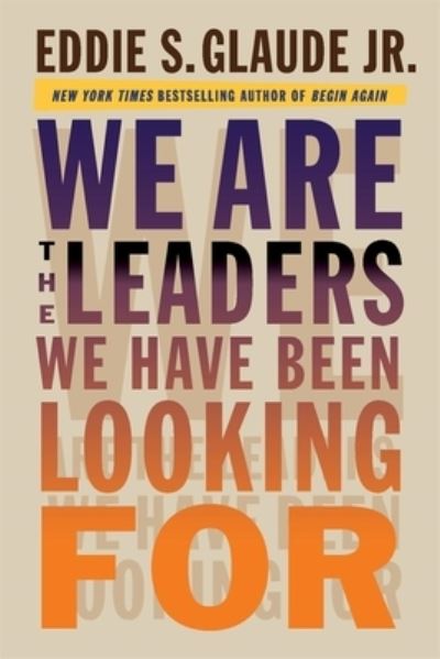 Cover for Glaude, Eddie, Jr. · We Are the Leaders We Have Been Looking For - The W. E. B. Du Bois Lectures (Hardcover Book) (2024)