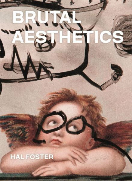 Brutal Aesthetics: Dubuffet, Bataille, Jorn, Paolozzi, Oldenburg - Bollingen Series - Hal Foster - Livres - Princeton University Press - 9780691202600 - 17 novembre 2020