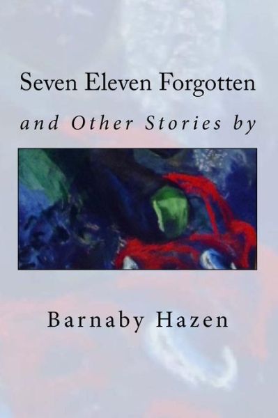 Cover for Barnaby Hazen · Seven Eleven Forgotten and Other Stories (Paperback Book) (2015)