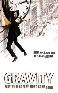 Cover for Brian Clegg · Gravity: Why What Goes up Must Come Down (Hardcover Book) (2012)