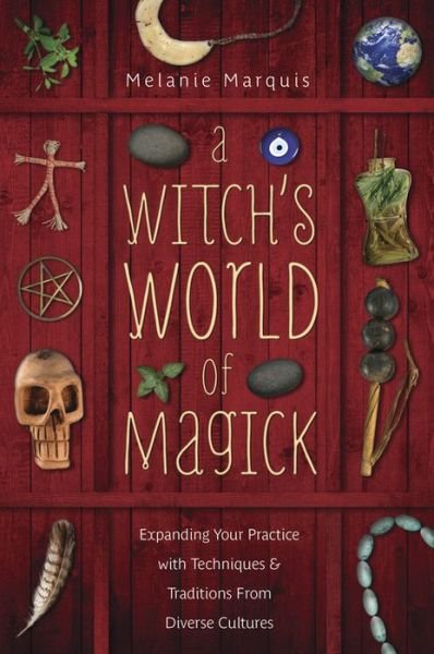 Cover for Melanie Marquis · A Witch's World of Magick: Expanding Your Practice with Techniques and Traditions from Diverse Cultures (Pocketbok) (2014)