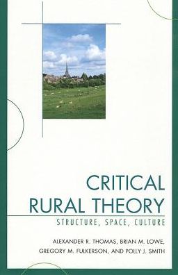 Critical Rural Theory: Structure, Space, Culture - Alexander R. Thomas - Books - Lexington Books - 9780739135600 - May 31, 2013
