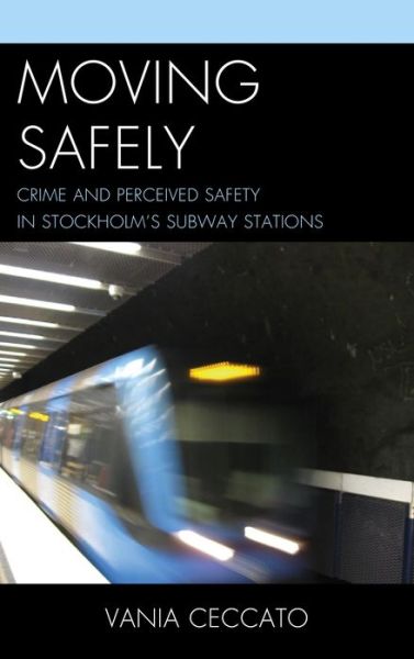 Cover for Vania Ceccato · Moving Safely: Crime and Perceived Safety in Stockholm's Subway Stations (Hardcover Book) (2013)