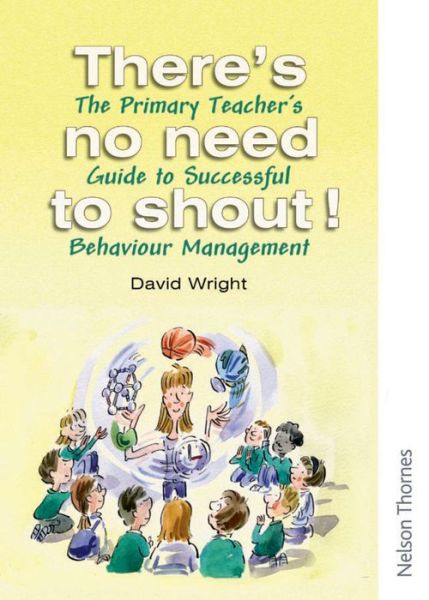 Cover for David Wright · There's No Need to Shout!: The Primary Teacher's Guide to Successful Behaviour Management (Paperback Book) [New edition] (2005)