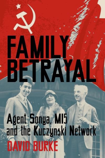 Cover for David Burke · Family Betrayal: Agent Sonya, MI5 and the Kuczynski Network (Hardcover Book) (2021)