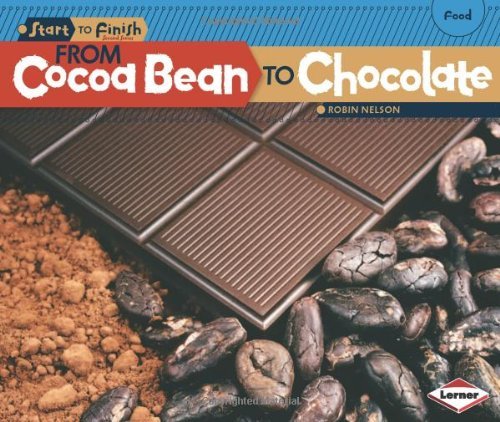 From Cocoa Bean to Chocolate (Start to Finish, Second Series: Food) - Robin Nelson - Books - 21st Century - 9780761365600 - August 1, 2012