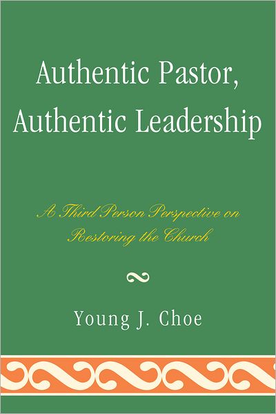 Cover for Young J. Choe · Authentic Pastor, Authentic Leadership: A Third Person Perspective on Restoring the Church (Paperback Book) (2011)